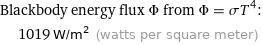 Blackbody energy flux Φ from Φ = σT^4:  | 1019 W/m^2 (watts per square meter)