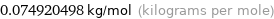 0.074920498 kg/mol (kilograms per mole)