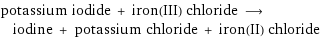 potassium iodide + iron(III) chloride ⟶ iodine + potassium chloride + iron(II) chloride