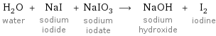 H_2O water + NaI sodium iodide + NaIO_3 sodium iodate ⟶ NaOH sodium hydroxide + I_2 iodine