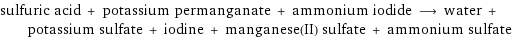 sulfuric acid + potassium permanganate + ammonium iodide ⟶ water + potassium sulfate + iodine + manganese(II) sulfate + ammonium sulfate