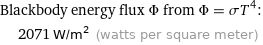 Blackbody energy flux Φ from Φ = σT^4:  | 2071 W/m^2 (watts per square meter)