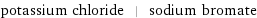 potassium chloride | sodium bromate