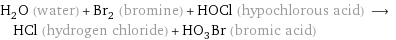 H_2O (water) + Br_2 (bromine) + HOCl (hypochlorous acid) ⟶ HCl (hydrogen chloride) + HO_3Br (bromic acid)