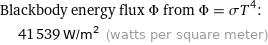 Blackbody energy flux Φ from Φ = σT^4:  | 41539 W/m^2 (watts per square meter)