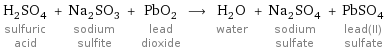 H_2SO_4 sulfuric acid + Na_2SO_3 sodium sulfite + PbO_2 lead dioxide ⟶ H_2O water + Na_2SO_4 sodium sulfate + PbSO_4 lead(II) sulfate