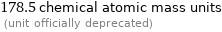 178.5 chemical atomic mass units  (unit officially deprecated)