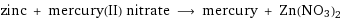 zinc + mercury(II) nitrate ⟶ mercury + Zn(NO3)2