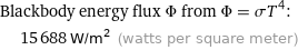 Blackbody energy flux Φ from Φ = σT^4:  | 15688 W/m^2 (watts per square meter)