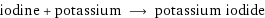 iodine + potassium ⟶ potassium iodide