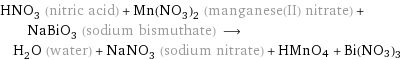 HNO_3 (nitric acid) + Mn(NO_3)_2 (manganese(II) nitrate) + NaBiO_3 (sodium bismuthate) ⟶ H_2O (water) + NaNO_3 (sodium nitrate) + HMnO4 + Bi(NO3)3