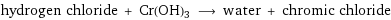 hydrogen chloride + Cr(OH)3 ⟶ water + chromic chloride