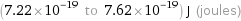 (7.22×10^-19 to 7.62×10^-19) J (joules)