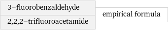 3-fluorobenzaldehyde 2, 2, 2-trifluoroacetamide | empirical formula