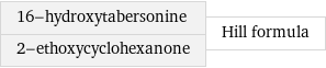 16-hydroxytabersonine 2-ethoxycyclohexanone | Hill formula