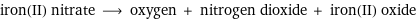 iron(II) nitrate ⟶ oxygen + nitrogen dioxide + iron(II) oxide