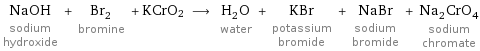 NaOH sodium hydroxide + Br_2 bromine + KCrO2 ⟶ H_2O water + KBr potassium bromide + NaBr sodium bromide + Na_2CrO_4 sodium chromate