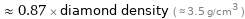  ≈ 0.87 × diamond density ( ≈ 3.5 g/cm^3 )