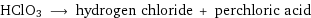 HClO3 ⟶ hydrogen chloride + perchloric acid