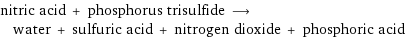 nitric acid + phosphorus trisulfide ⟶ water + sulfuric acid + nitrogen dioxide + phosphoric acid