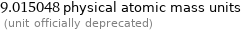 9.015048 physical atomic mass units  (unit officially deprecated)