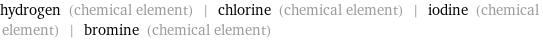 hydrogen (chemical element) | chlorine (chemical element) | iodine (chemical element) | bromine (chemical element)