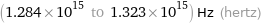 (1.284×10^15 to 1.323×10^15) Hz (hertz)