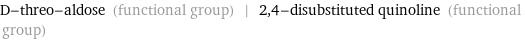 D-threo-aldose (functional group) | 2, 4-disubstituted quinoline (functional group)
