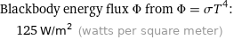 Blackbody energy flux Φ from Φ = σT^4:  | 125 W/m^2 (watts per square meter)