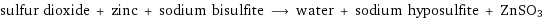 sulfur dioxide + zinc + sodium bisulfite ⟶ water + sodium hyposulfite + ZnSO3