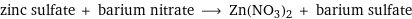 zinc sulfate + barium nitrate ⟶ Zn(NO3)2 + barium sulfate