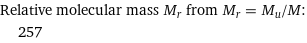 Relative molecular mass M_r from M_r = M_u/M:  | 257