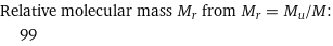 Relative molecular mass M_r from M_r = M_u/M:  | 99