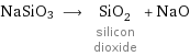 NaSiO3 ⟶ SiO_2 silicon dioxide + NaO