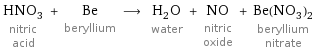 HNO_3 nitric acid + Be beryllium ⟶ H_2O water + NO nitric oxide + Be(NO_3)_2 beryllium nitrate