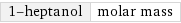 1-heptanol | molar mass