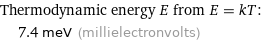 Thermodynamic energy E from E = kT:  | 7.4 meV (millielectronvolts)
