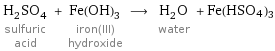 H_2SO_4 sulfuric acid + Fe(OH)_3 iron(III) hydroxide ⟶ H_2O water + Fe(HSO4)3