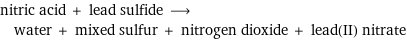 nitric acid + lead sulfide ⟶ water + mixed sulfur + nitrogen dioxide + lead(II) nitrate