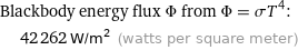 Blackbody energy flux Φ from Φ = σT^4:  | 42262 W/m^2 (watts per square meter)