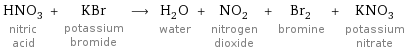 HNO_3 nitric acid + KBr potassium bromide ⟶ H_2O water + NO_2 nitrogen dioxide + Br_2 bromine + KNO_3 potassium nitrate