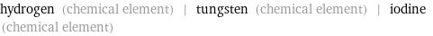 hydrogen (chemical element) | tungsten (chemical element) | iodine (chemical element)