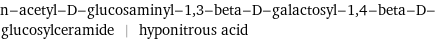 n-acetyl-D-glucosaminyl-1, 3-beta-D-galactosyl-1, 4-beta-D-glucosylceramide | hyponitrous acid