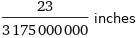 23/3175000000 inches