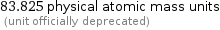 83.825 physical atomic mass units  (unit officially deprecated)