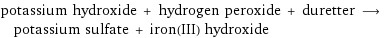 potassium hydroxide + hydrogen peroxide + duretter ⟶ potassium sulfate + iron(III) hydroxide