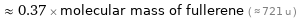  ≈ 0.37 × molecular mass of fullerene ( ≈ 721 u )