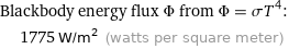 Blackbody energy flux Φ from Φ = σT^4:  | 1775 W/m^2 (watts per square meter)