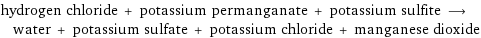hydrogen chloride + potassium permanganate + potassium sulfite ⟶ water + potassium sulfate + potassium chloride + manganese dioxide