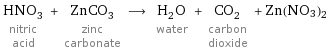 HNO_3 nitric acid + ZnCO_3 zinc carbonate ⟶ H_2O water + CO_2 carbon dioxide + Zn(NO3)2